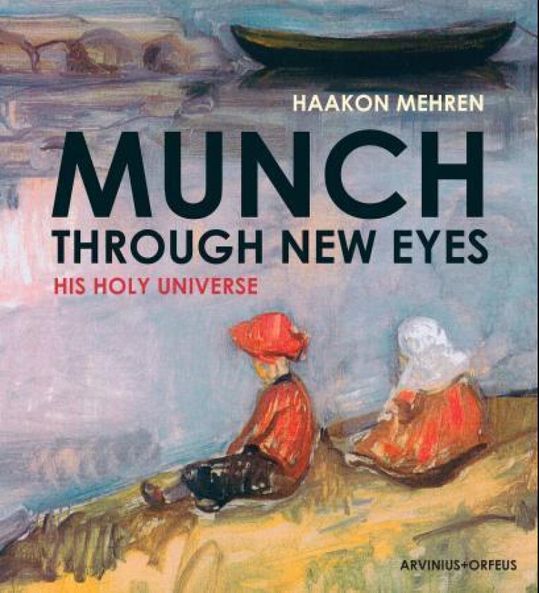 Munch through new eyes av Hans H. Grelland, Marit Lande, Haakon Mehren, Paul Nome