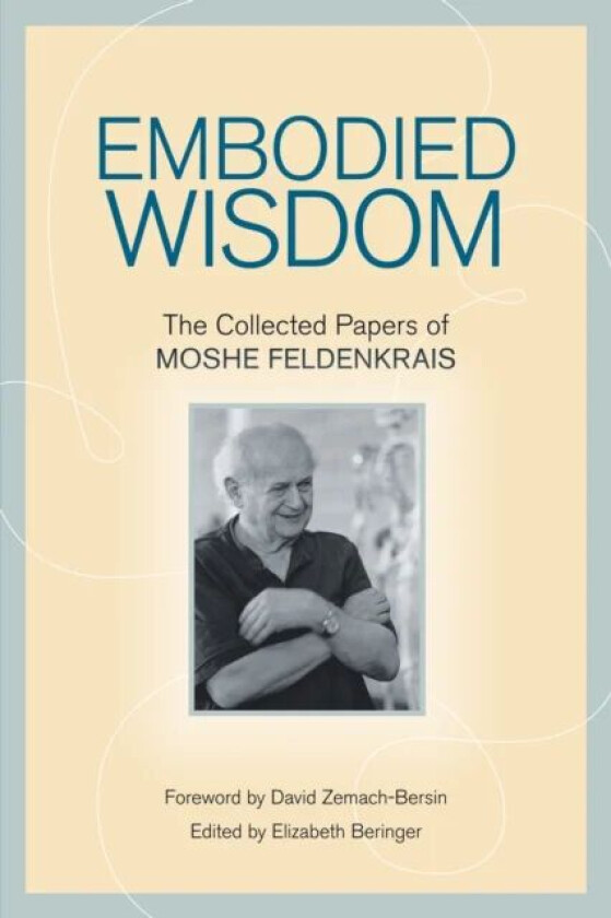 Embodied Wisdom av Moshe Feldenkrais