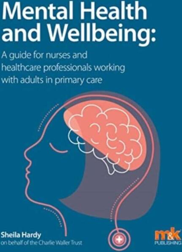 Mental Health and Wellbeing: A guide for nurses and healthcare professionals working with adults in
