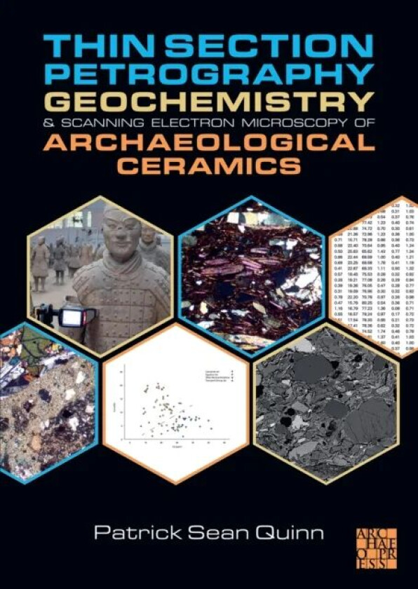 Thin Section Petrography, Geochemistry and Scanning Electron Microscopy of Archaeological Ceramics av Patrick Sean Quinn