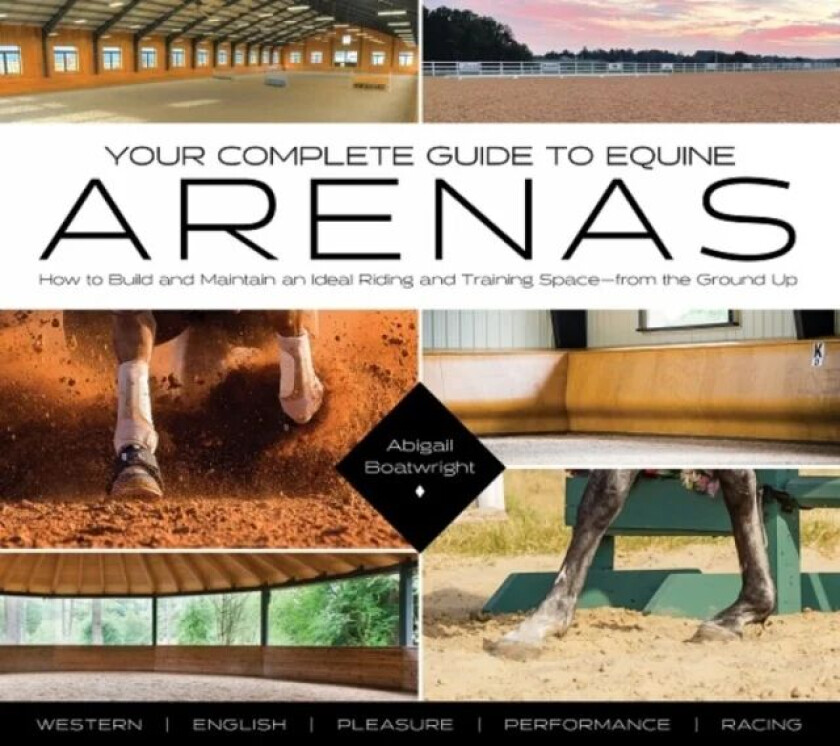 Your Complete Guide to Equine Arenas av Abigail Boatwright