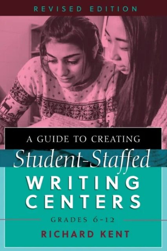 A Guide to Creating Student-Staffed Writing Centers, Grades 6-12, Revised Edition av Richard Kent