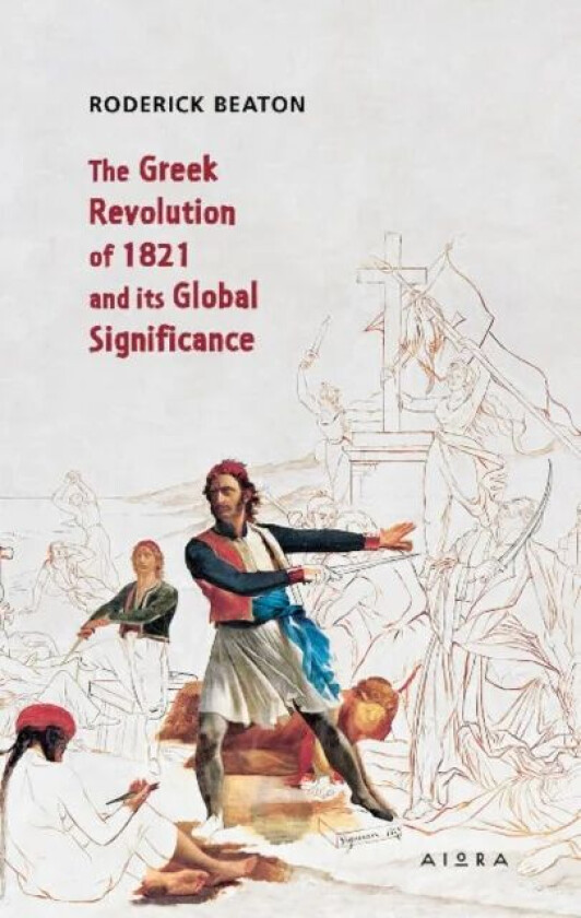The Greek Revolution of 1821 and its Global Significance av Roderick Beaton