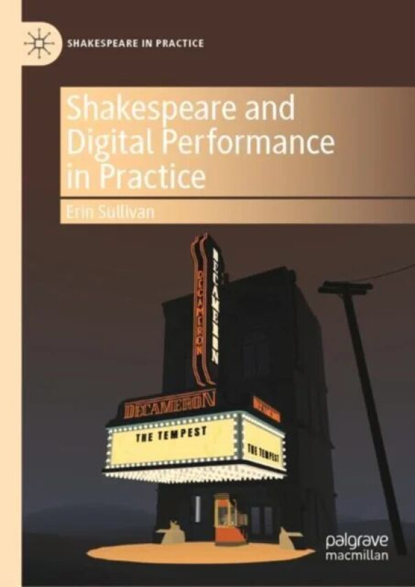 Shakespeare and Digital Performance in Practice av Erin Sullivan