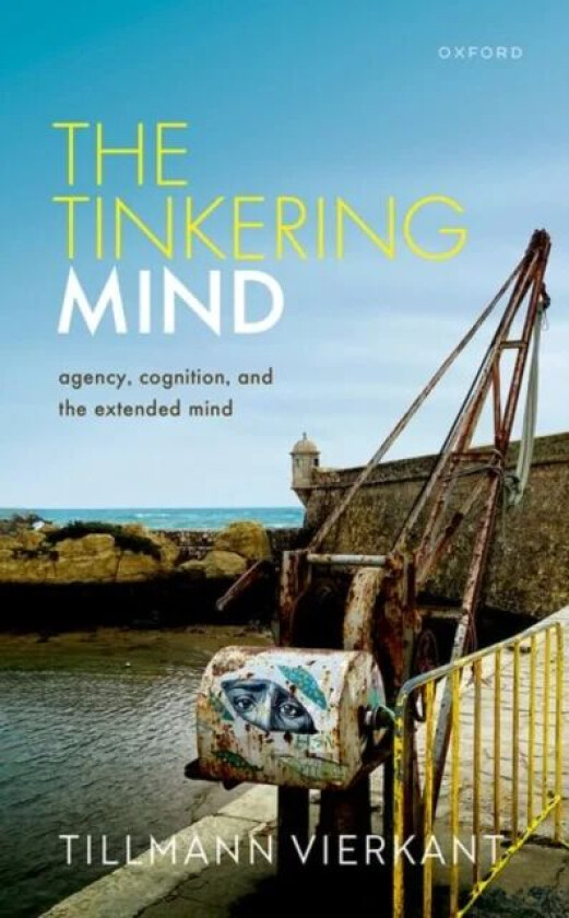 The Tinkering Mind av Tillmann (Senior Lecturer Senior Lecturer School of Philosophy Psychology and Language Sciences University of Edinburgh) Vierkan