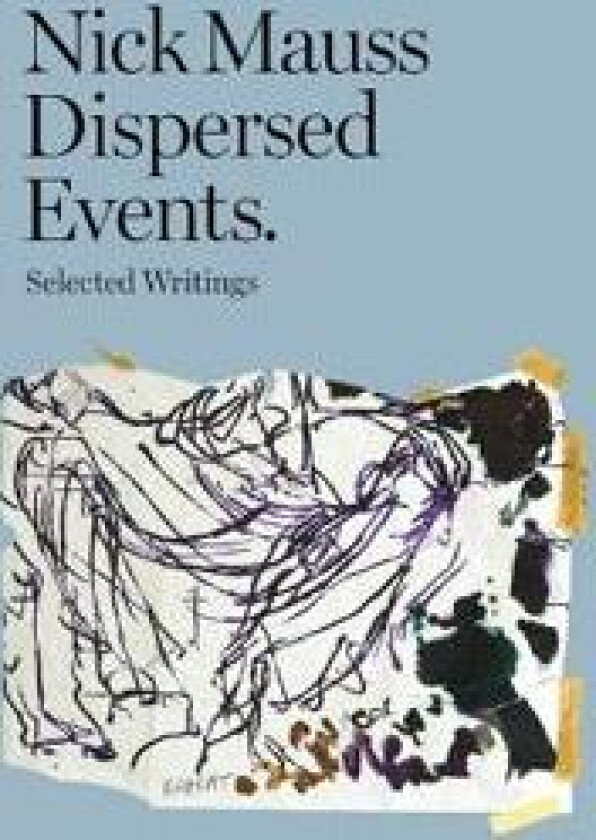 Nick Mauss - Dispersed Events. Selected Writings
