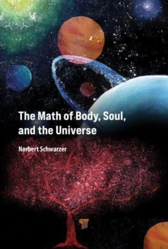 The Math of Body, Soul, and the Universe av Norbert Schwarzer