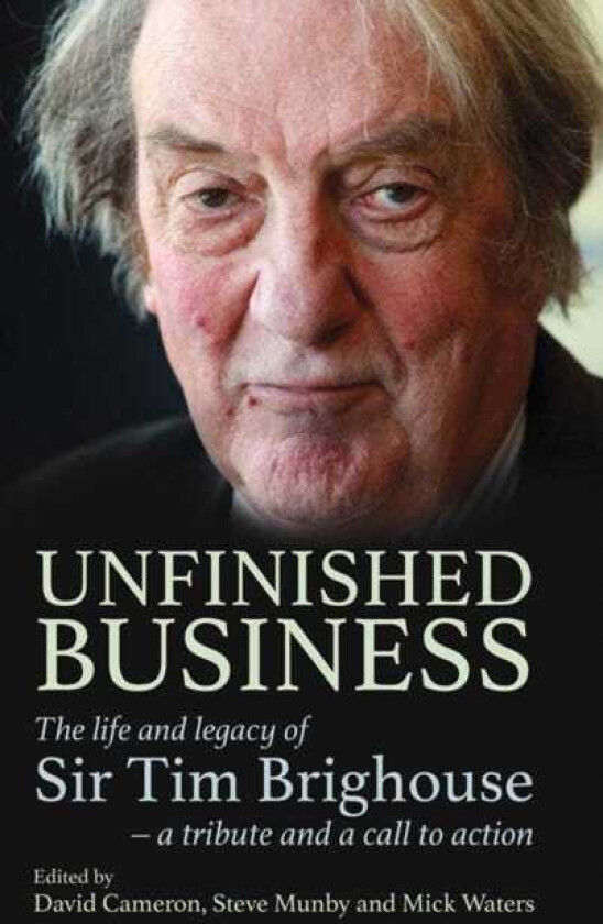 Unfinished Business The life and legacy of Sir Tim Brighouse a tribute and a call to action