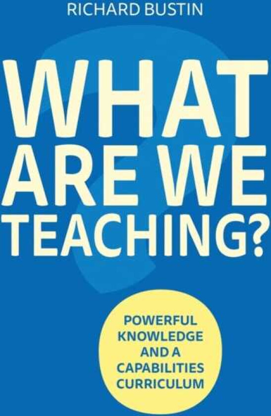 What are we Teaching? Powerful knowledge and a capabilities curriculum