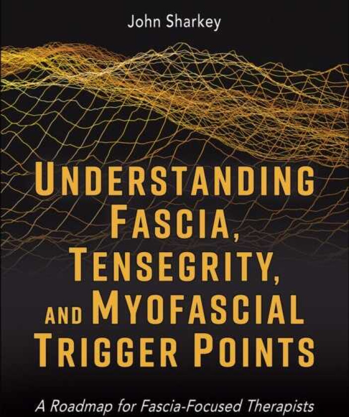 Understanding Fascia, Tensegrity, and Myofascial Trigger Points A Roadmap for FasciaFocused Therapists