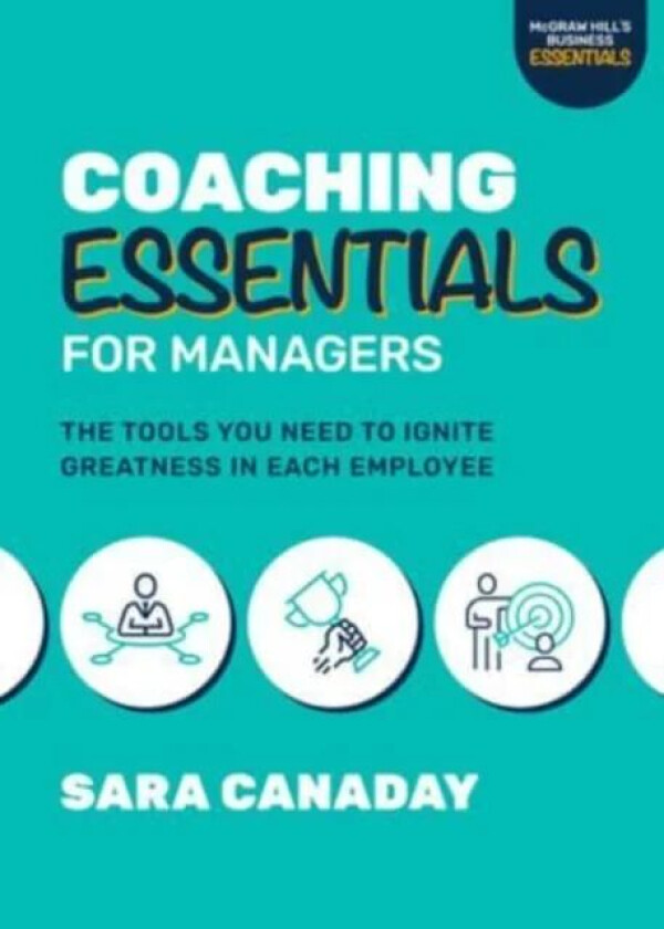 Coaching Essentials for Managers: The Tools You Need to Ignite Greatness in Each Employee av Sara Canaday