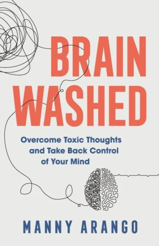 Brain Washed - Overcome Toxic Thoughts and Take Back Control of Your Mind av Manny Arango