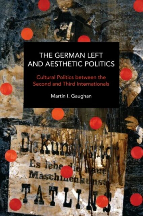 The German Left and Aesthetic Politics av Martin I. Gaughan