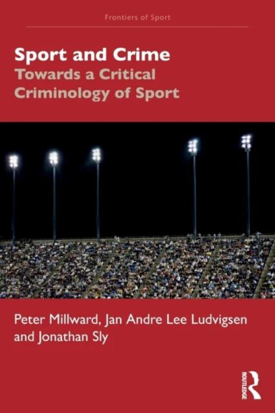 Sport and Crime av Peter (Liverpool John Moores University UK) Millward, Jan Andre Lee (Liverpool John Moores University UK) Ludvigsen, Jonathan (Cant