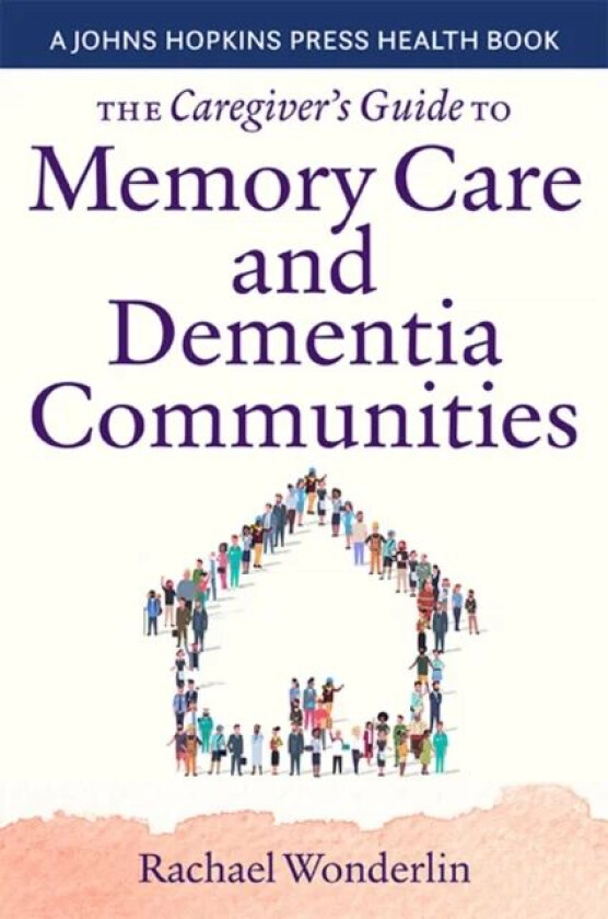 The Caregiver's Guide to Memory Care and Dementia Communities av Rachael Wonderlin