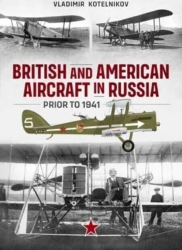 British and American Aircraft in Russia Prior to 1941 av Vladimir Kotelnikov