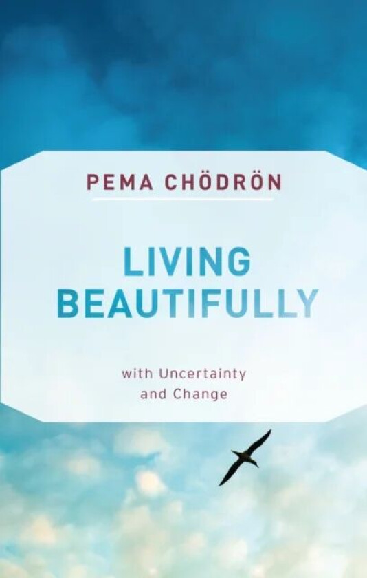 Living Beautifully with Uncertainty and Change av Pema Chodron