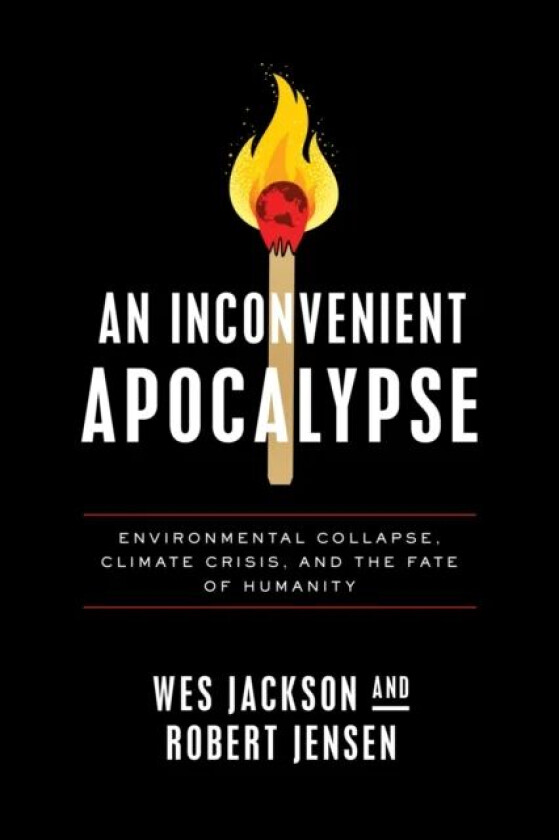 An Inconvenient Apocalypse av Wes Jackson, Robert Jensen