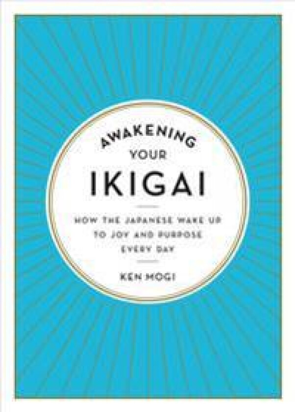 Awakening Your Ikigai: How the Japanese Wake Up to Joy and Purpose Every Day