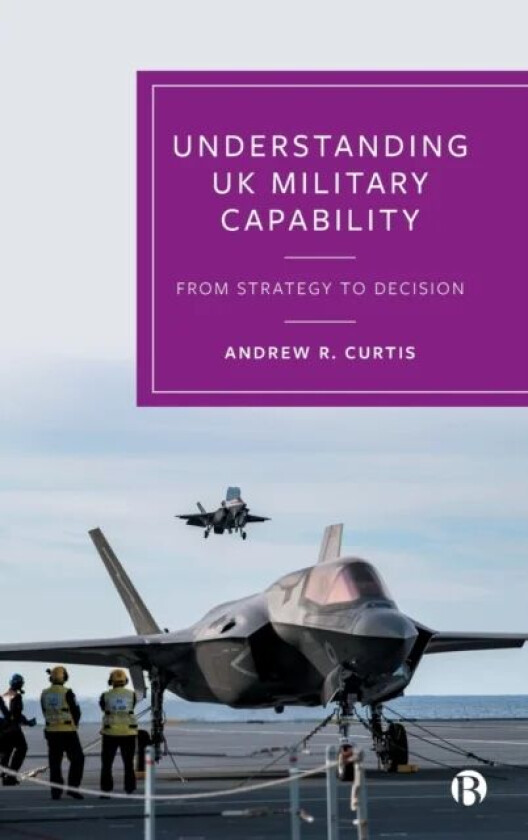 Understanding UK Military Capability av Andrew (Independent Defence and Security Researcher) R. Curtis