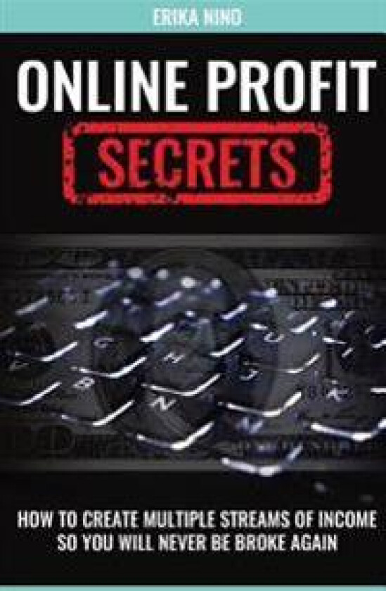 Online Profit Secrets: How to Create Multiple Streams of Income So You Will Never Be Broke Again