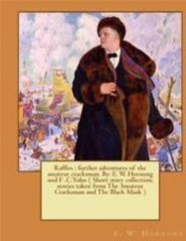 Raffles: further adventures of the amateur cracksman. By: E. W. Hornung and F .C.Yohn ( Short story collection; stories taken f