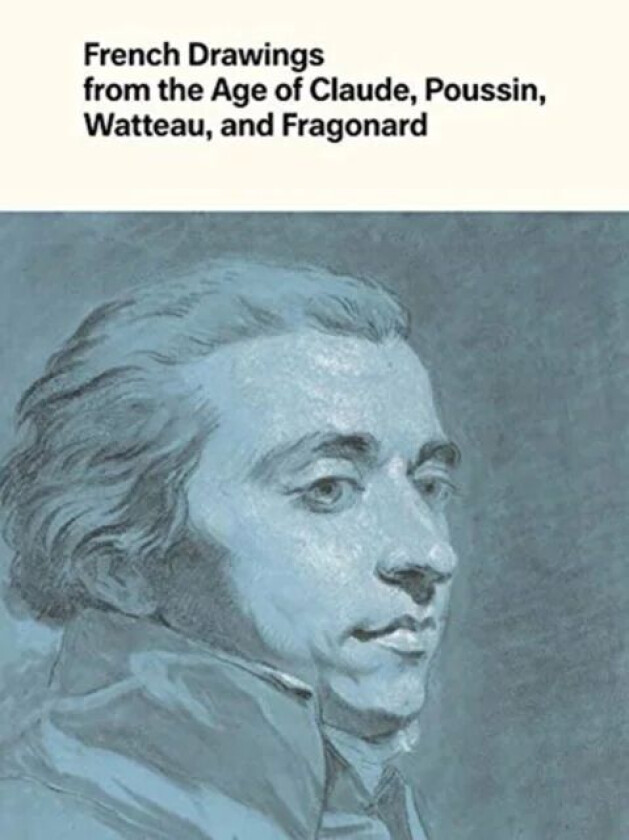 French Drawings from the Age of Claude, Poussin, Watteau, and Fragonard av Alvin L. Clark