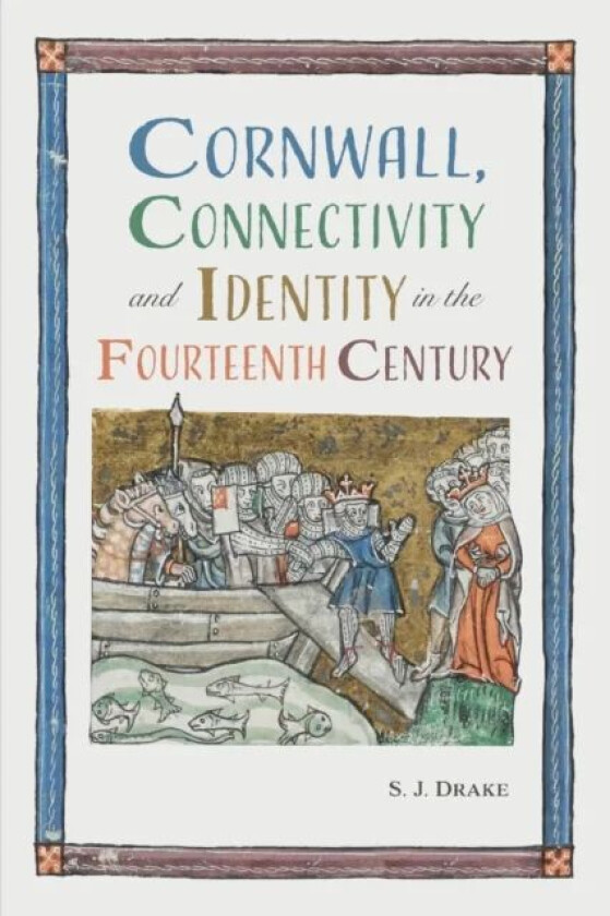 Cornwall, Connectivity and Identity in the Fourteenth Century av Dr. Samuel J. (Royalty Account) Drake