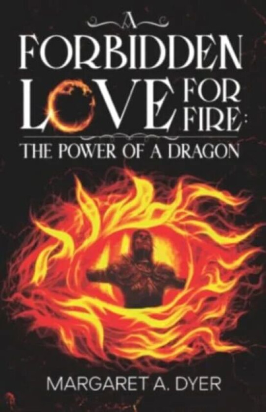 A Forbidden Love for Fire: The Power of a Dragon av Margaret A. Dyer