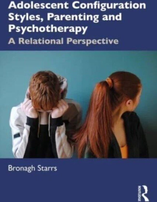 Adolescent Configuration Styles, Parenting and Psychotherapy av Bronagh (Dublin Counselling & Therapy Centre Ireland and University of Northampton