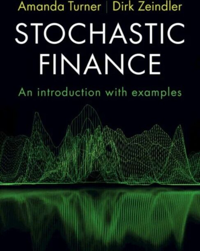 Stochastic Finance av Amanda (University of Leeds) Turner, Dirk (Lancaster University) Zeindler