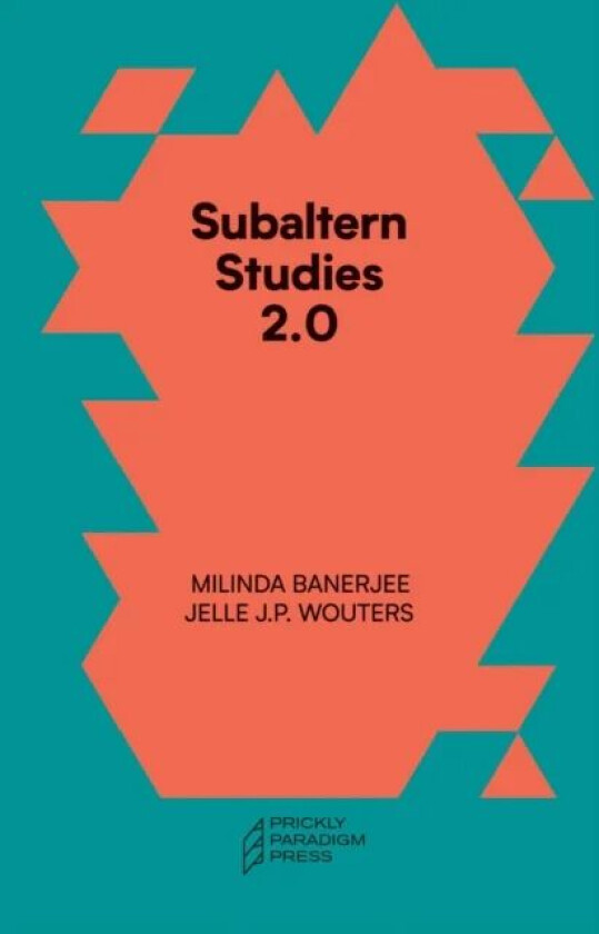 Subaltern Studies 2.0 ¿ Being against the Capitalocene av Milinda Banerjee, Jelle J.p. Wouters, Gayatri Chakrav Spivak, Marisol De La Cadena, Thom Van