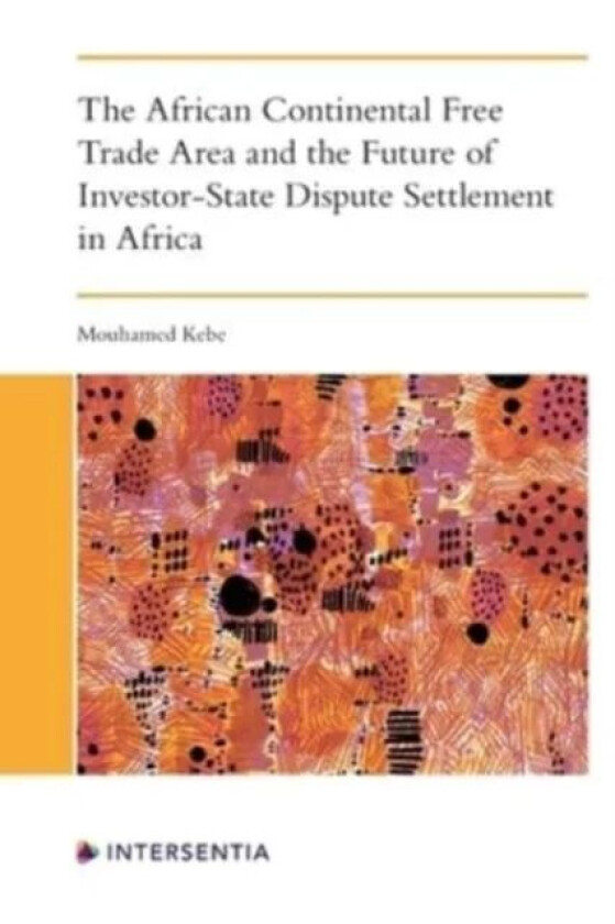 The African Continental Free Trade Area and the Future of Investor-State Dispute Settlement av Mouhamed Kebe