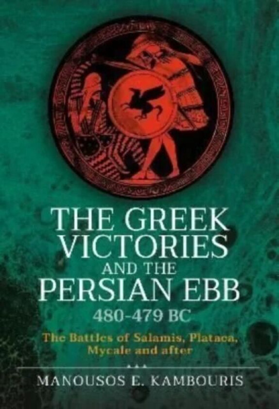 The Greek Victories and the Persian Ebb 480-479 BC av Manousos E Kambouris
