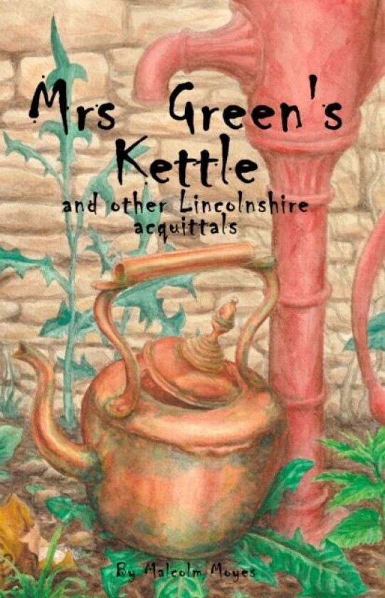 Mrs Green's Kettle and other Lincolnshire Acquittals av Malcolm Moyes