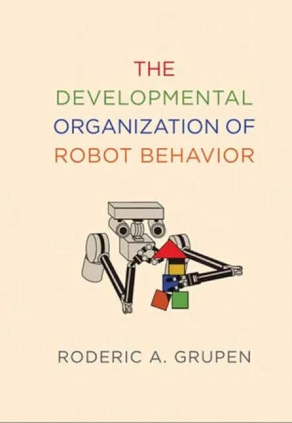 The Developmental Organization of Robot Behavior av Roderic A. Grupen