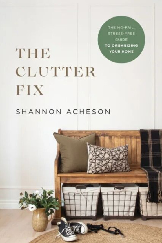 The Clutter Fix - The No-Fail, Stress-Free Guide to Organizing Your Home av Shannon Acheson