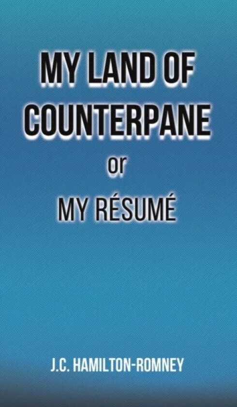 My Land of Counterpane or My Resume av J.C. Hamilton-Romney