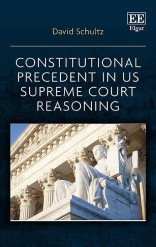 Constitutional Precedent in US Supreme Court Reasoning av David Schultz
