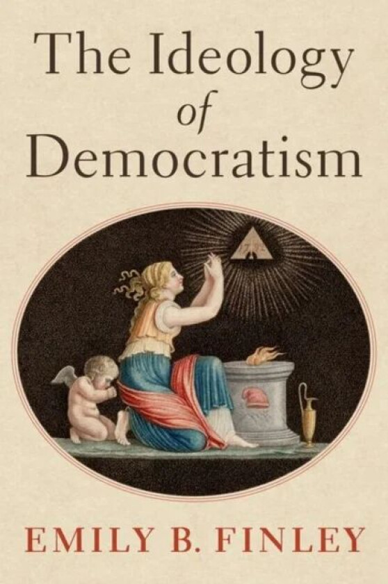 The Ideology of Democratism av Emily B. (2021-2022 John and Daria Barry P Finley