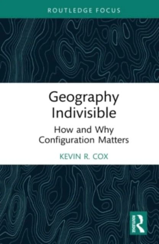 Geography Indivisible av Kevin R. (Department of Geography The Ohio State University) Cox