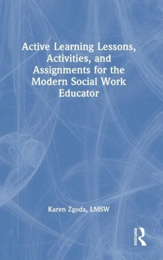 Active Learning Lessons, Activities, and Assignments for the Modern Social Work Educator av Karen Zgoda