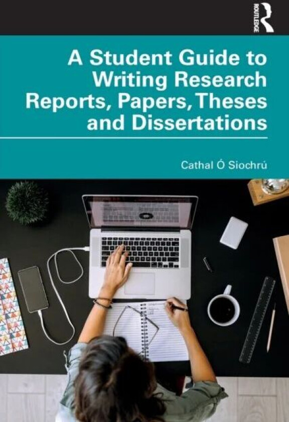 A Student Guide to Writing Research Reports, Papers, Theses and Dissertations av Cathal O Siochru