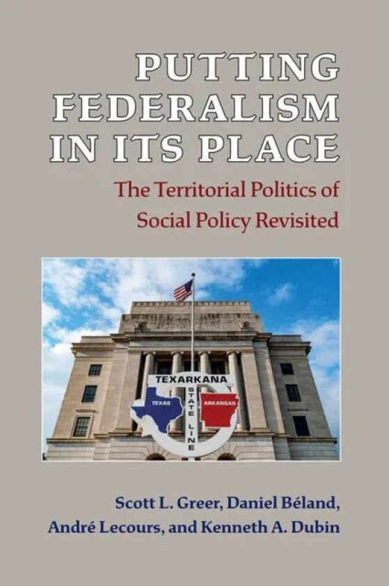 Putting Federalism in Its Place av Scott L. Greer, Daniel Beland, Andre Lecours, Kenneth A Dubin