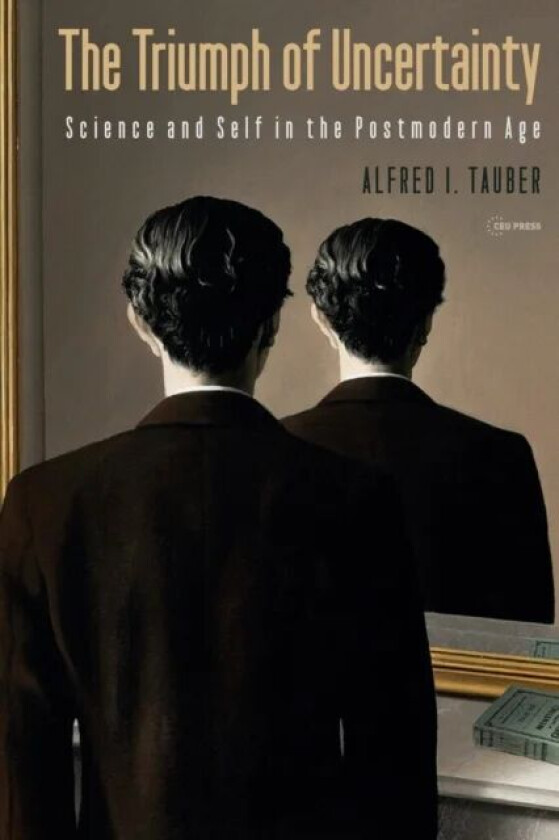 The Triumph of Uncertainty av Alfred I. (Zoltan Kohn Professor of Medicine emeritus Boston University) Tauber