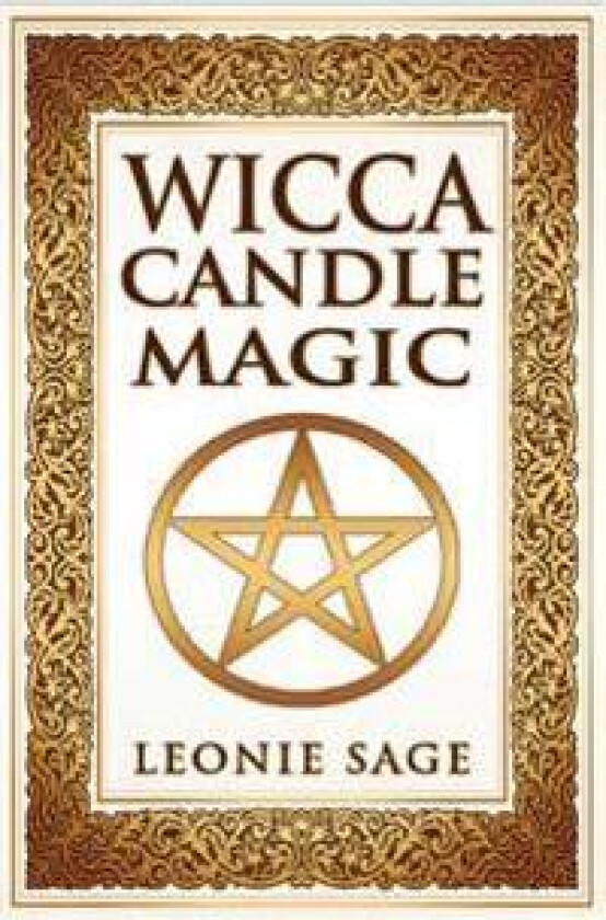 Wicca Candle Magic: How to Unleash the Power of Fire to Manifest Your Desires