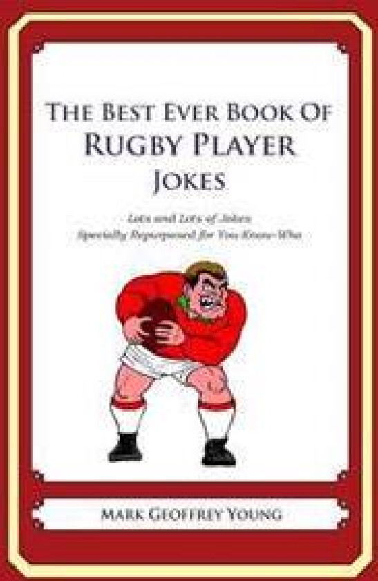 The Best Ever Book of Rugby Player Jokes: Lots and Lots of Jokes Specially Repurposed for You-Know-Who