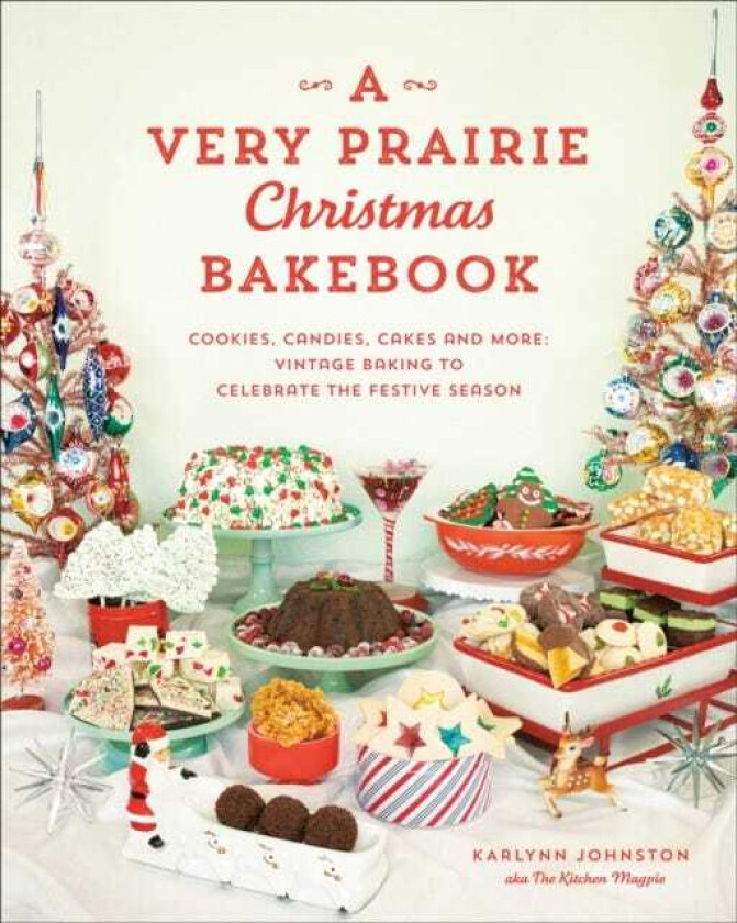 A Very Prairie Christmas Bakebook Cookies, Candies, Cakes & More: Vintage Baking to Celebrate the Festive Season