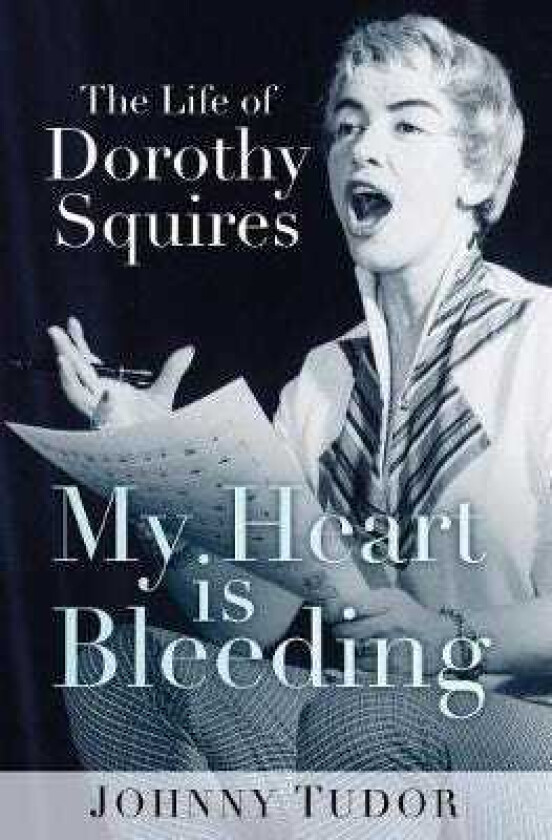 My Heart is Bleeding The Life of Dorothy Squires
