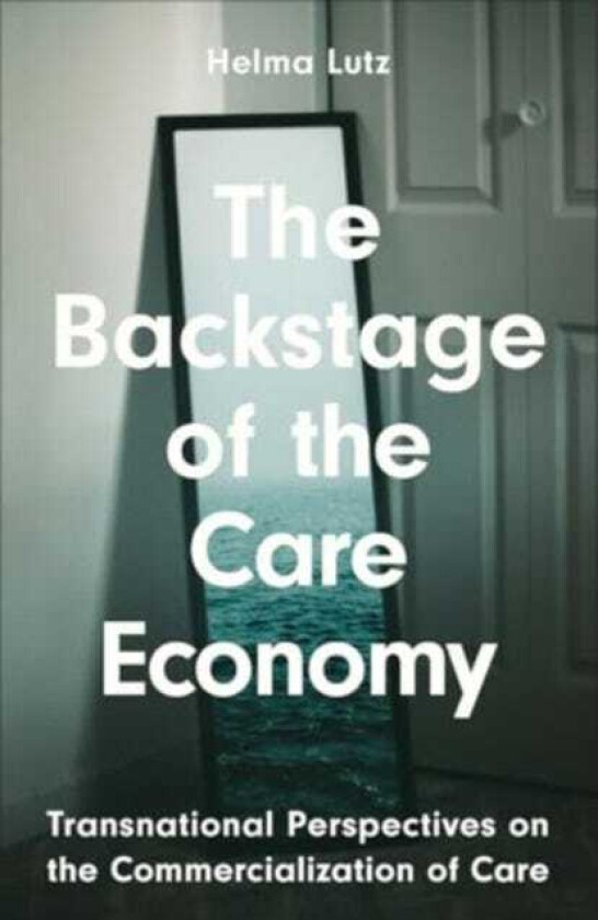 The Backstage of the Care Economy Transnational Perspectives on the Commercialization of Care
